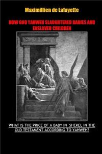 How God Yahweh Slaughtered Babies and Enslave Children.