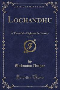 Lochandhu, Vol. 3 of 3: A Tale of the Eighteenth Century (Classic Reprint)