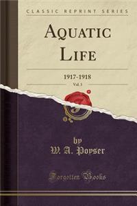 Aquatic Life, Vol. 3: 1917-1918 (Classic Reprint)