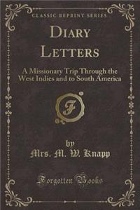 Diary Letters: A Missionary Trip Through the West Indies and to South America (Classic Reprint)