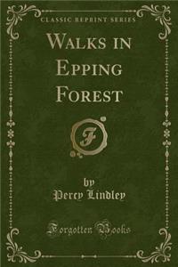 Walks in Epping Forest (Classic Reprint)