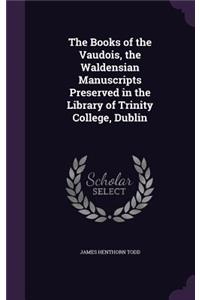 The Books of the Vaudois, the Waldensian Manuscripts Preserved in the Library of Trinity College, Dublin