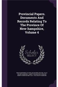 Provincial Papers. Documents and Records Relating to the Province of New-Hampshire, Volume 4