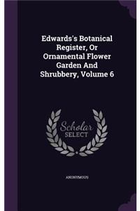 Edwards's Botanical Register, Or Ornamental Flower Garden And Shrubbery, Volume 6