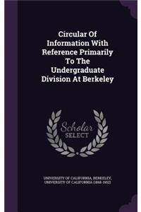 Circular of Information with Reference Primarily to the Undergraduate Division at Berkeley