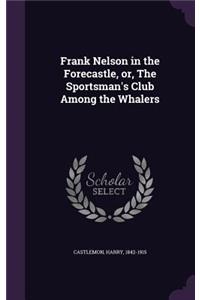 Frank Nelson in the Forecastle, or, The Sportsman's Club Among the Whalers
