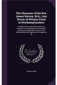 Character of the Rev. James Hervey, M.A., Late Rector of Weston-Favel in Northamptonshire
