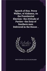 Speech of Hon. Percy Walker, of Alabama, on the Presidential Election--the Attitude of Parties--the Duty of Southern men. Delivered in the House ..