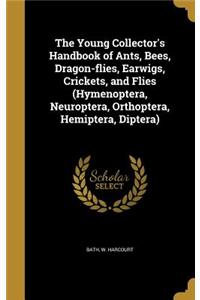 The Young Collector's Handbook of Ants, Bees, Dragon-flies, Earwigs, Crickets, and Flies (Hymenoptera, Neuroptera, Orthoptera, Hemiptera, Diptera)