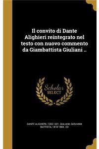 Il convito di Dante Alighieri reintegrato nel testo con nuovo commento da Giambattista Giuliani ..