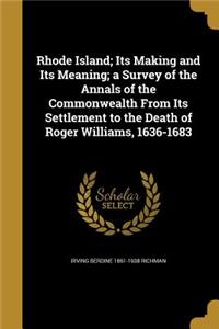 Rhode Island; Its Making and Its Meaning; a Survey of the Annals of the Commonwealth From Its Settlement to the Death of Roger Williams, 1636-1683
