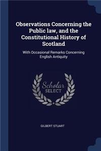 Observations Concerning the Public law, and the Constitutional History of Scotland