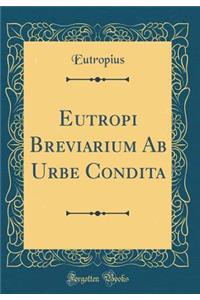 Eutropi Breviarium AB Urbe Condita (Classic Reprint)