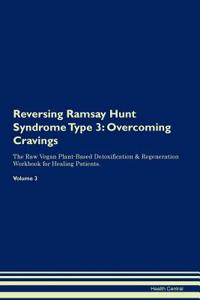 Reversing Ramsay Hunt Syndrome Type 3: Overcoming Cravings the Raw Vegan Plant-Based Detoxification & Regeneration Workbook for Healing Patients. Volume 3