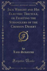 Jack Wright and His Electric Tricycle, or Fighting the Stranglers of the Crimson Desert (Classic Reprint)