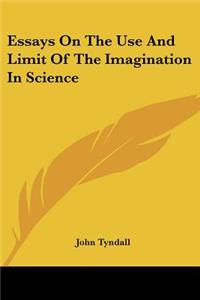 Essays On The Use And Limit Of The Imagination In Science