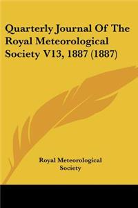 Quarterly Journal Of The Royal Meteorological Society V13, 1887 (1887)