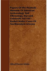 Papers of the Peabody Museum of American Archaeology and Ethenology, Harvard University Vol VIII - Basket-Maker Caves of Northwestern Arizona