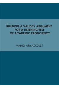 Building a Validity Argument for a Listening Test of Academic Proficiency