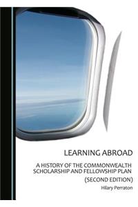 Learning Abroad: A History of the Commonwealth Scholarship and Fellowship Plan (Second Edition)