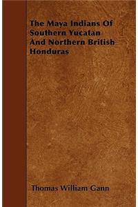 Maya Indians of Southern Yucatan and Northern British Honduras