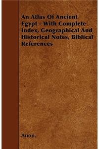 An Atlas Of Ancient Egypt - With Complete Index, Geographical And Historical Notes, Biblical References