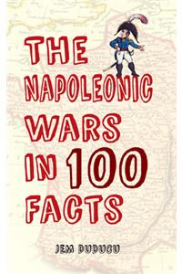 The Napoleonic Wars in 100 Facts