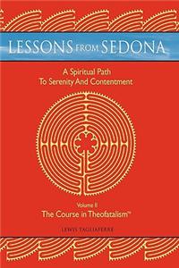 Lessons from Sedona: A Spiritual Pathway to Serenity and Contentment: Volume II: The Course in Theofatalism(TM)
