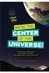 We're the Center of the Universe!
