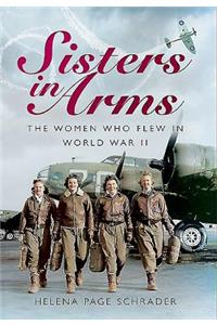 Sisters in Arms: The Women Who Flew in World War II