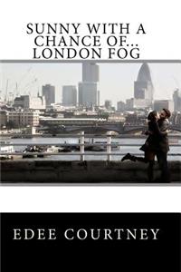 Sunny With a Chance of...London Fog