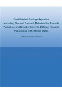 Final Detailed Findings Report for Marketing Plan and Outreach Materials that Promote Pedestrian and Bicyclist Safety to Different Hispanic Populations in the United States