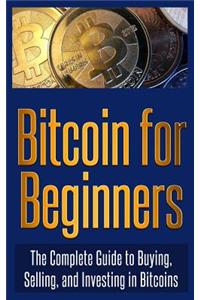 Bitcoin for Beginners: The Complete Guide to Buying, Selling, and Investing in Bitcoins