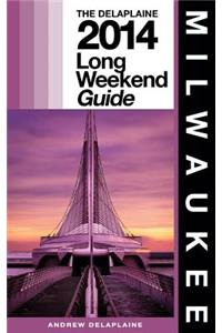 Milwaukee - The Delaplaine 2014 Long Weekend Guide