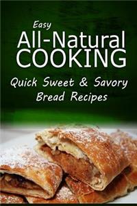 Easy Natural Cooking - Quick Sweet & Savory Bread Recipes