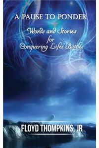 Pause to Ponder: Words and Stories for Conquering Life's Battle's