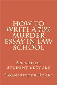How to Write a 70% Murder Essay in Law School