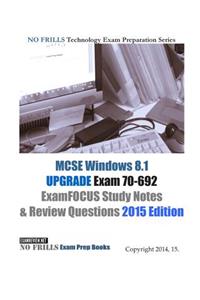 MCSE Windows 8.1 UPGRADE Exam 70-692 ExamFOCUS Study Notes & Review Questions 2015 Edition