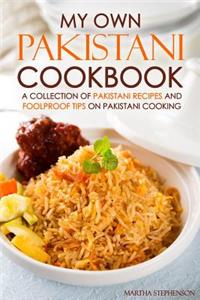 My Own Pakistani Cookbook: A Collection of Pakistani Recipes and Foolproof Tips on Pakistani Cooking