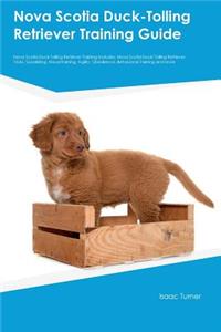 Nova Scotia Duck-Tolling Retriever Training Guide Nova Scotia Duck-Tolling Retriever Training Includes: Nova Scotia Duck-Tolling Retriever Tricks, Socializing, Housetraining, Agility, Obedience, Behavioral Training and More