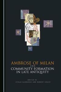 Ambrose of Milan and Community Formation in Late Antiquity