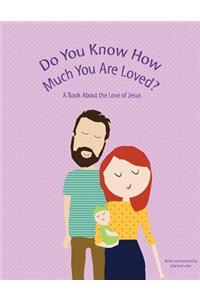 Do You Know How Much You Are Loved