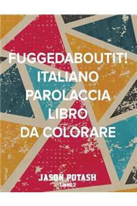 Fuggedaboutit ! ( Italiano Parolaccia Libro da Colorare )-Libro 2