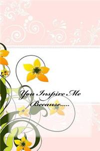 You Inspire Me Because.....