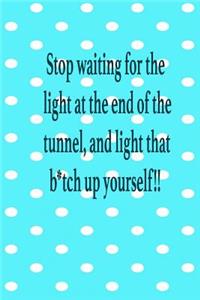Stop waiting for the light at the end of the tunnel