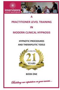 A Practitioner Training In Modern Clinical Hypnosis: Hypnotic Procedures and Therapeutic Tools