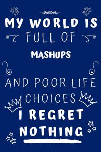 My World Is Full Of Mashups And Poor Life Choices I Regret Nothing