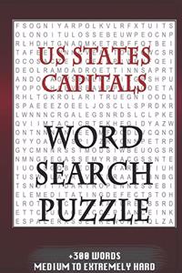 US States Capitals WORD SEARCH PUZZLE +300 WORDS Medium To Extremely Hard: AND MANY MORE OTHER TOPICS, With Solutions, 8x11' 80 Pages, All Ages: Kids 7-10, Solvable Word Search Puzzles, Seniors And Adults.