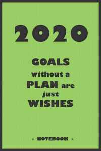 2020 GOALS without a PLAN are just WISHES - Notebook to write down your notes and organize your tasks for the year 2020