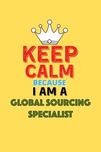 Keep Calm Because I Am A Global Sourcing Specialist - Funny Global Sourcing Specialist Notebook And Journal Gift